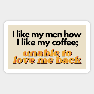 I Like My Men How I Like My Coffee, Unable to Love Me Back T-Shirt - Black Lettering Magnet